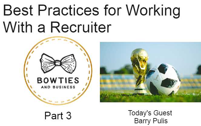 Best Practices for Working with a Recruiter Part 3 of Our Job Search Series with Guest Barry Pulis