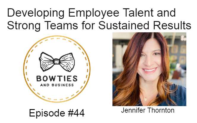 Developing Employee Talent and Stronger Teams for Sustained Results with guest Jennifer Thornton